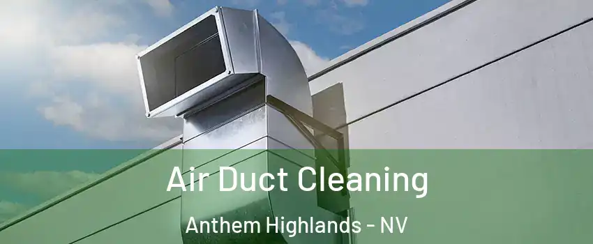 Air Duct Cleaning Anthem Highlands - NV