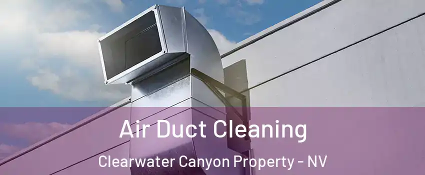 Air Duct Cleaning Clearwater Canyon Property - NV