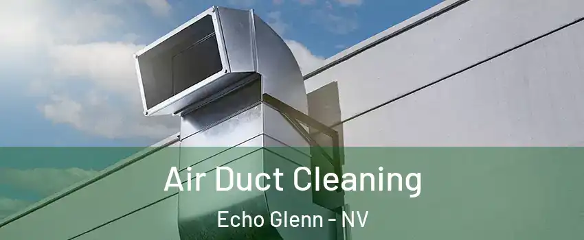 Air Duct Cleaning Echo Glenn - NV