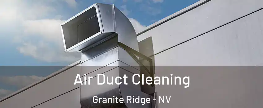 Air Duct Cleaning Granite Ridge - NV