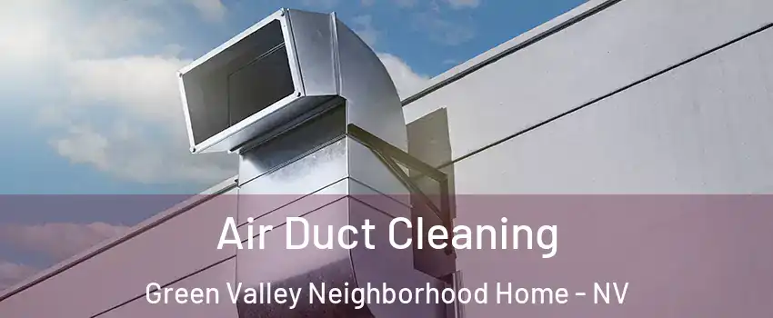 Air Duct Cleaning Green Valley Neighborhood Home - NV