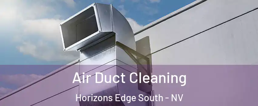 Air Duct Cleaning Horizons Edge South - NV