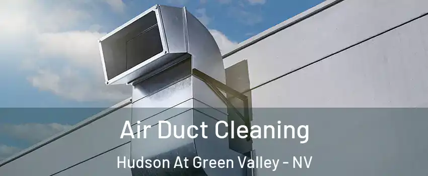 Air Duct Cleaning Hudson At Green Valley - NV