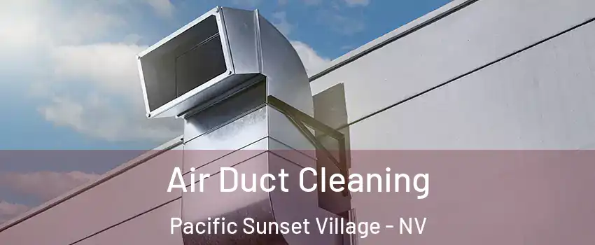 Air Duct Cleaning Pacific Sunset Village - NV