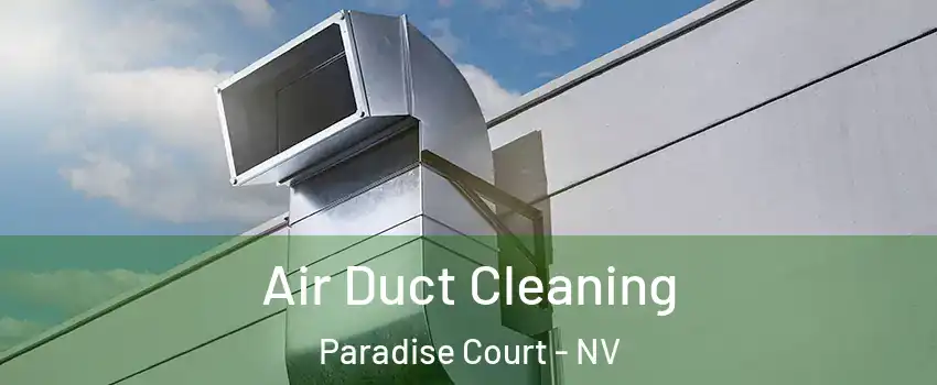 Air Duct Cleaning Paradise Court - NV