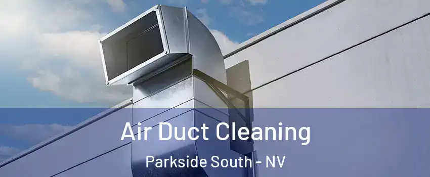 Air Duct Cleaning Parkside South - NV