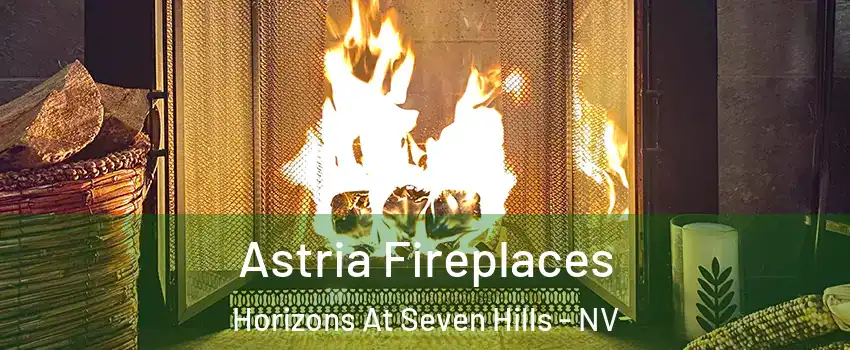 Astria Fireplaces Horizons At Seven Hills - NV