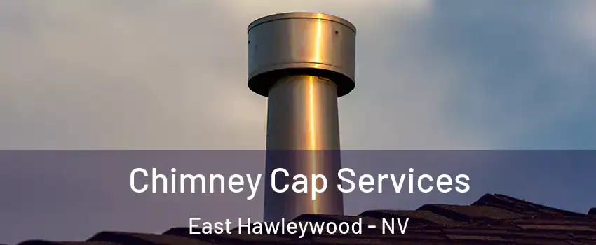 Chimney Cap Services East Hawleywood - NV