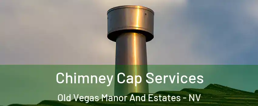 Chimney Cap Services Old Vegas Manor And Estates - NV