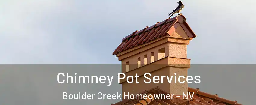 Chimney Pot Services Boulder Creek Homeowner - NV