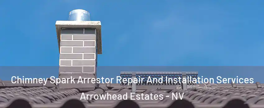 Chimney Spark Arrestor Repair And Installation Services Arrowhead Estates - NV