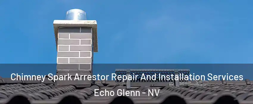 Chimney Spark Arrestor Repair And Installation Services Echo Glenn - NV