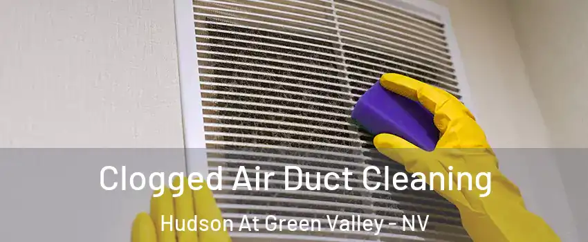 Clogged Air Duct Cleaning Hudson At Green Valley - NV