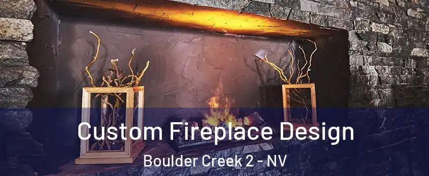 Custom Fireplace Design Boulder Creek 2 - NV