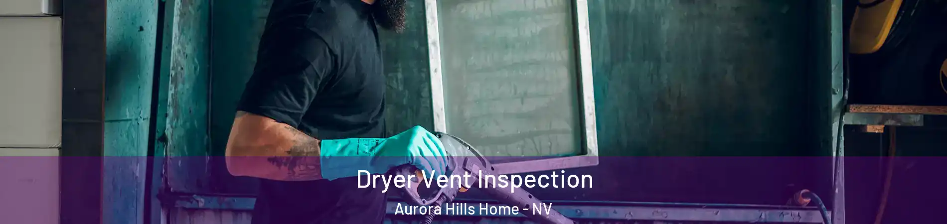 Dryer Vent Inspection Aurora Hills Home - NV