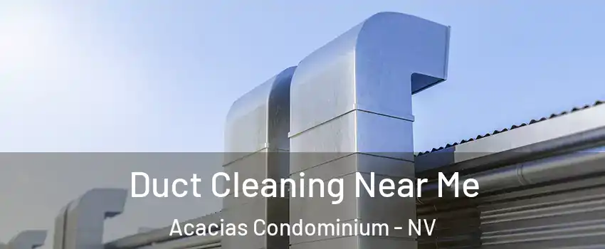 Duct Cleaning Near Me Acacias Condominium - NV