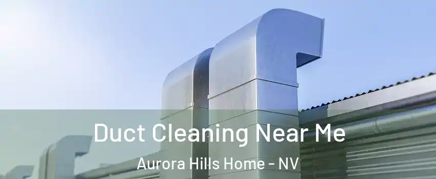 Duct Cleaning Near Me Aurora Hills Home - NV