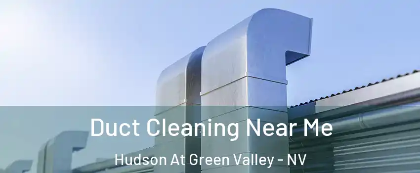 Duct Cleaning Near Me Hudson At Green Valley - NV