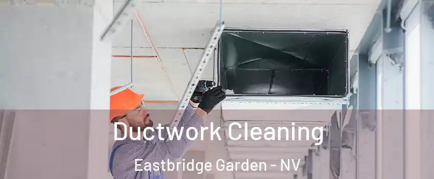 Ductwork Cleaning Eastbridge Garden - NV