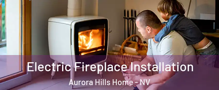 Electric Fireplace Installation Aurora Hills Home - NV