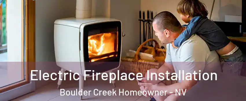 Electric Fireplace Installation Boulder Creek Homeowner - NV