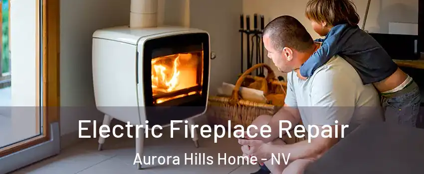 Electric Fireplace Repair Aurora Hills Home - NV