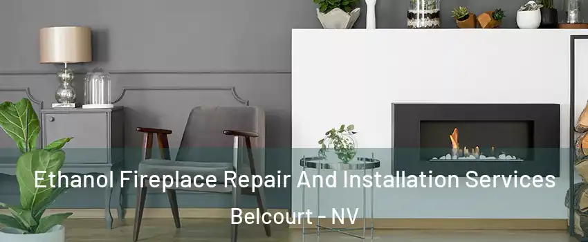 Ethanol Fireplace Repair And Installation Services Belcourt - NV