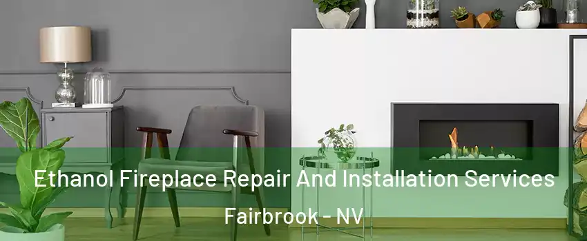 Ethanol Fireplace Repair And Installation Services Fairbrook - NV