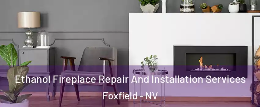 Ethanol Fireplace Repair And Installation Services Foxfield - NV