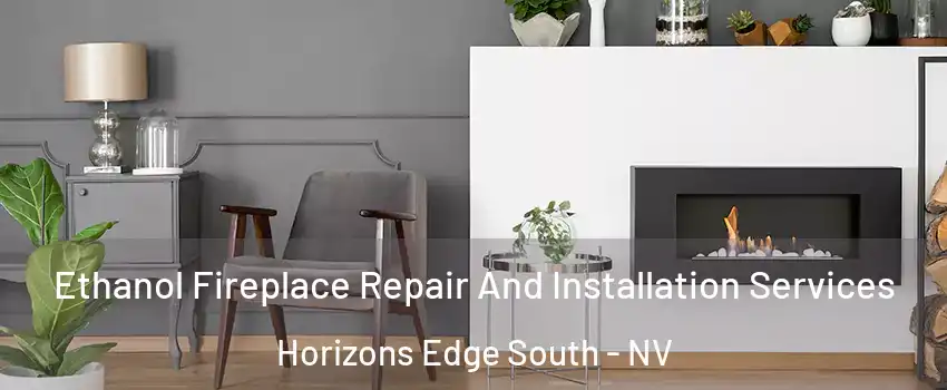 Ethanol Fireplace Repair And Installation Services Horizons Edge South - NV