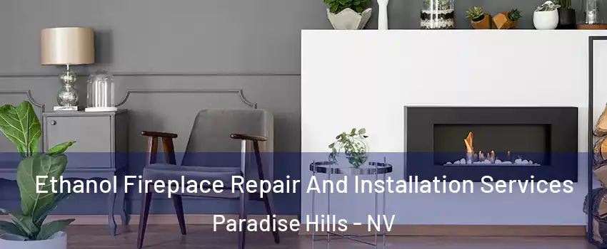 Ethanol Fireplace Repair And Installation Services Paradise Hills - NV