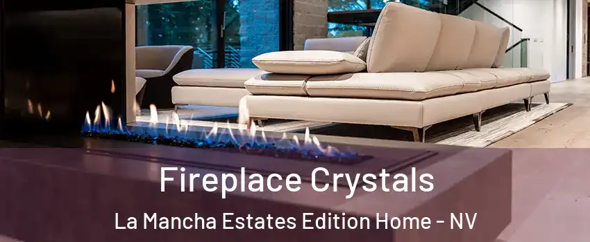 Fireplace Crystals La Mancha Estates Edition Home - NV