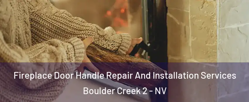 Fireplace Door Handle Repair And Installation Services Boulder Creek 2 - NV