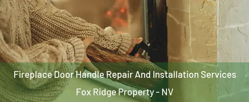 Fireplace Door Handle Repair And Installation Services Fox Ridge Property - NV