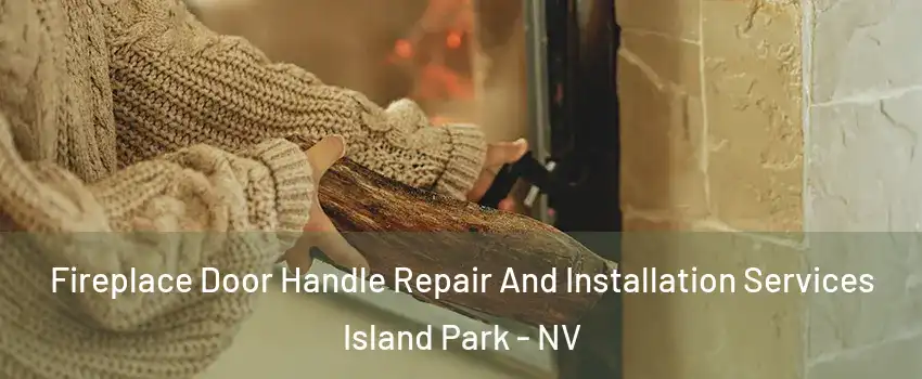 Fireplace Door Handle Repair And Installation Services Island Park - NV