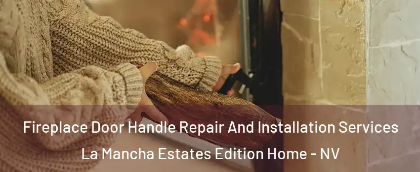 Fireplace Door Handle Repair And Installation Services La Mancha Estates Edition Home - NV