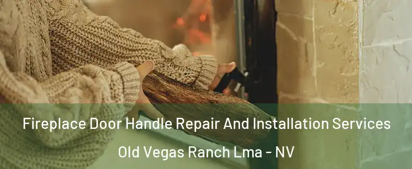 Fireplace Door Handle Repair And Installation Services Old Vegas Ranch Lma - NV