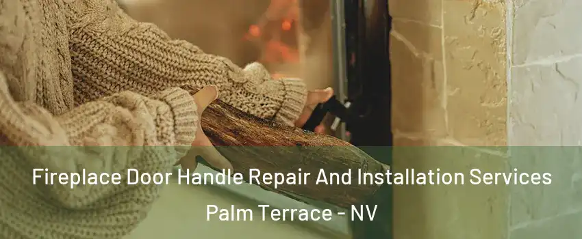 Fireplace Door Handle Repair And Installation Services Palm Terrace - NV