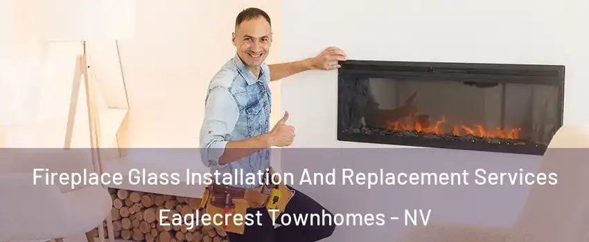 Fireplace Glass Installation And Replacement Services Eaglecrest Townhomes - NV