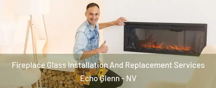 Fireplace Glass Installation And Replacement Services Echo Glenn - NV