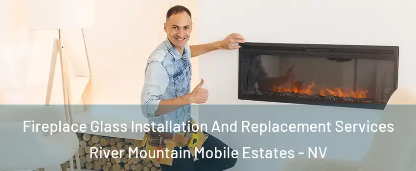 Fireplace Glass Installation And Replacement Services River Mountain Mobile Estates - NV