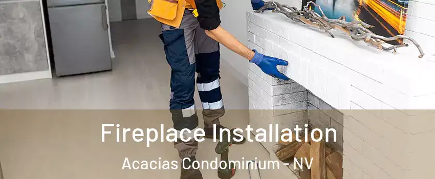 Fireplace Installation Acacias Condominium - NV