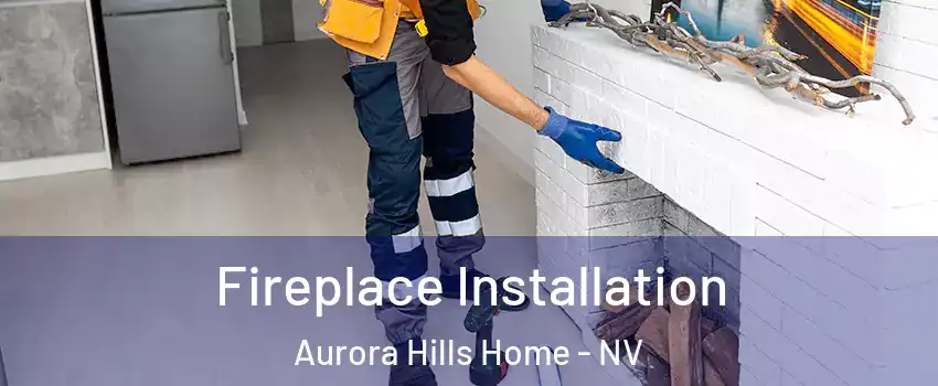 Fireplace Installation Aurora Hills Home - NV