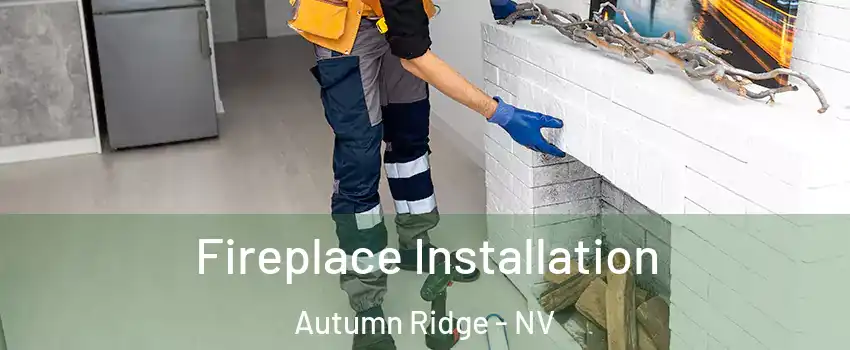 Fireplace Installation Autumn Ridge - NV