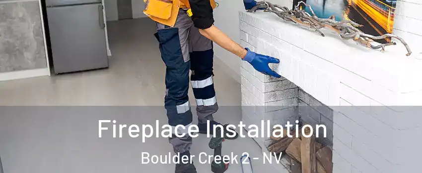 Fireplace Installation Boulder Creek 2 - NV