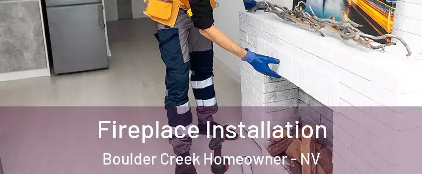 Fireplace Installation Boulder Creek Homeowner - NV