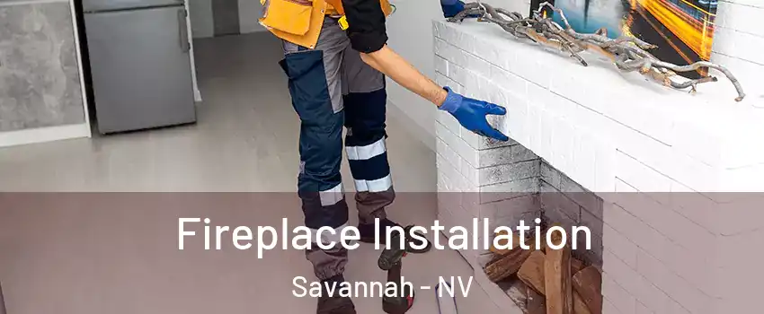 Fireplace Installation Savannah - NV