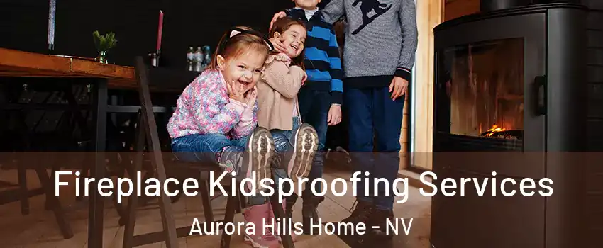 Fireplace Kidsproofing Services Aurora Hills Home - NV