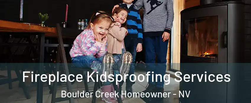 Fireplace Kidsproofing Services Boulder Creek Homeowner - NV