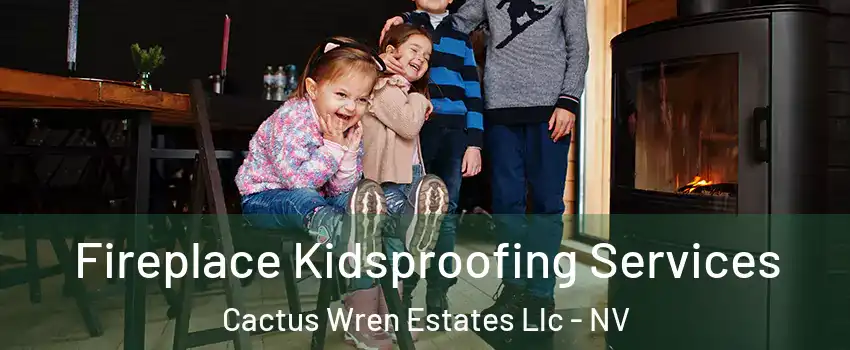 Fireplace Kidsproofing Services Cactus Wren Estates Llc - NV